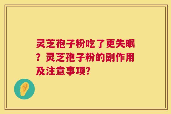 灵芝孢子粉吃了更失眠？灵芝孢子粉的副作用及注意事项？