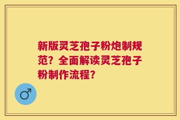 新版灵芝孢子粉炮制规范？全面解读灵芝孢子粉制作流程？