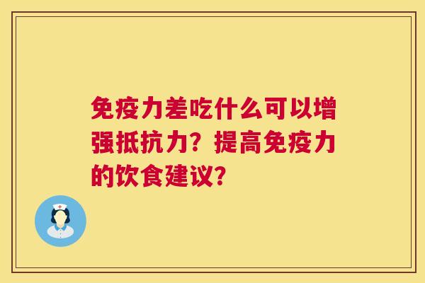 免疫力差吃什么可以增强抵抗力？提高免疫力的饮食建议？