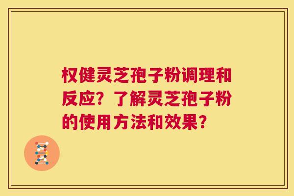 权健灵芝孢子粉调理和反应？了解灵芝孢子粉的使用方法和效果？