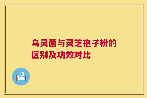 乌灵菌与灵芝孢子粉的区别及功效对比