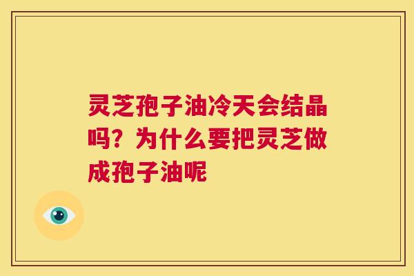 灵芝孢子油冷天会结晶吗？为什么要把灵芝做成孢子油呢