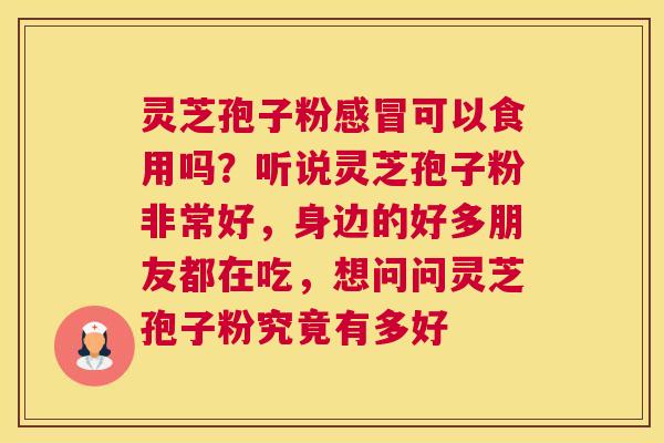 灵芝孢子粉可以食用吗?听说灵芝孢子粉非常好,身边的好多朋友都在吃,想问问灵芝孢子粉究竟有多好 灵芝孢子粉可以食用吗?听说灵芝孢子粉非常好,身边的好多朋友都在吃,想问问灵芝孢子粉究竟有多好