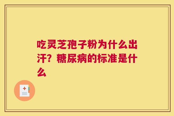 吃灵芝孢子粉为什么出汗？糖尿病的标准是什么