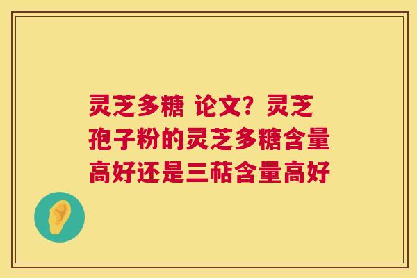 灵芝多糖 论文？灵芝孢子粉的灵芝多糖含量高好还是三萜含量高好