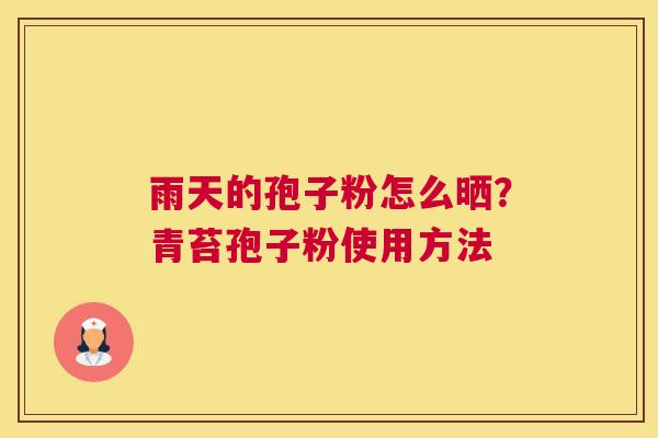 雨天的孢子粉怎么晒？青苔孢子粉使用方法