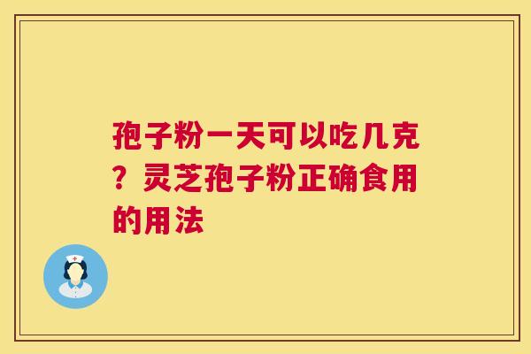孢子粉一天可以吃几克？灵芝孢子粉正确食用的用法
