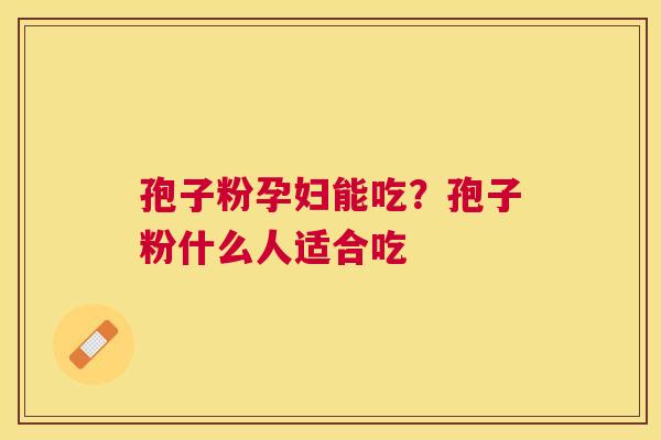 孢子粉孕妇能吃？孢子粉什么人适合吃