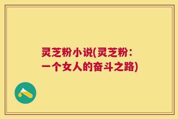 灵芝粉小说(灵芝粉：一个女人的奋斗之路)