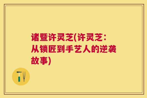 诸暨许灵芝(许灵芝：从锁匠到手艺人的逆袭故事)