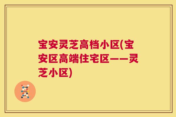 宝安灵芝高档小区(宝安区高端住宅区——灵芝小区)
