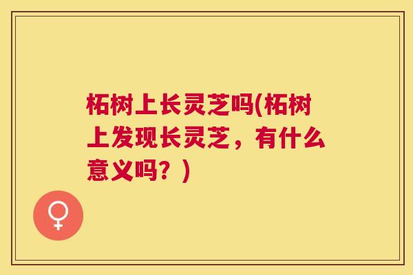 柘树上长灵芝吗(柘树上发现长灵芝，有什么意义吗？)