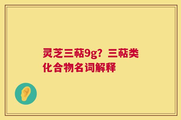 灵芝三萜9g？三萜类化合物名词解释