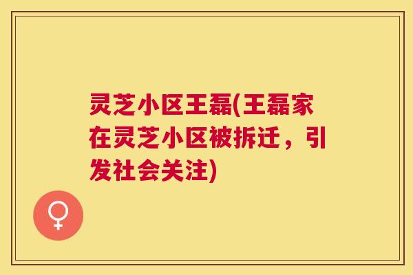灵芝小区王磊(王磊家在灵芝小区被拆迁，引发社会关注)