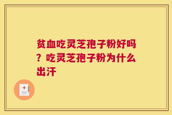 贫血吃灵芝孢子粉好吗？吃灵芝孢子粉为什么出汗