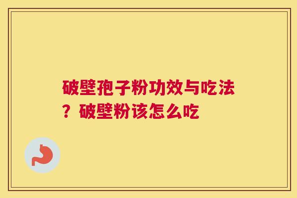 破壁孢子粉功效与吃法？破壁粉该怎么吃