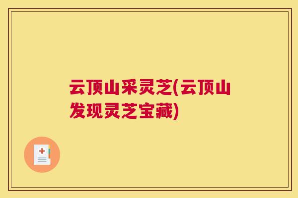 云顶山采灵芝(云顶山发现灵芝宝藏)