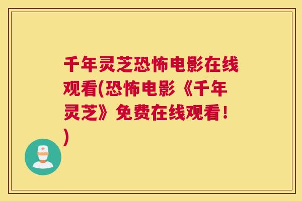 千年灵芝恐怖电影在线观看(恐怖电影《千年灵芝》免费在线观看！)