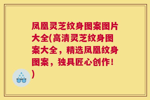 凤凰灵芝纹身图案图片大全(高清灵芝纹身图案大全，精选凤凰纹身图案，独具匠心创作！)