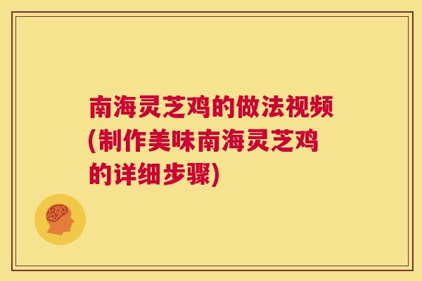 南海灵芝鸡的做法视频(制作美味南海灵芝鸡的详细步骤)