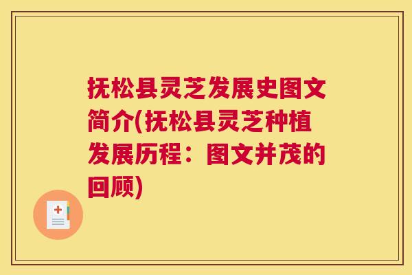 抚松县灵芝发展史图文简介(抚松县灵芝种植发展历程：图文并茂的回顾)