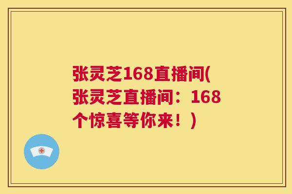 张灵芝168直播间(张灵芝直播间:168个惊喜等你来!) 张灵芝168直播间(张灵芝直播间:168个惊喜等你来!)