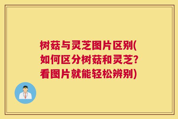 树菇与灵芝图片区别(如何区分树菇和灵芝？看图片就能轻松辨别)