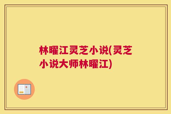 林曜江灵芝小说(灵芝小说大师林曜江)