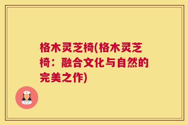格木灵芝椅(格木灵芝椅:融合文化与自然的完美之作) 格木灵芝椅(格木灵芝椅:融合文化与自然的完美之作)
