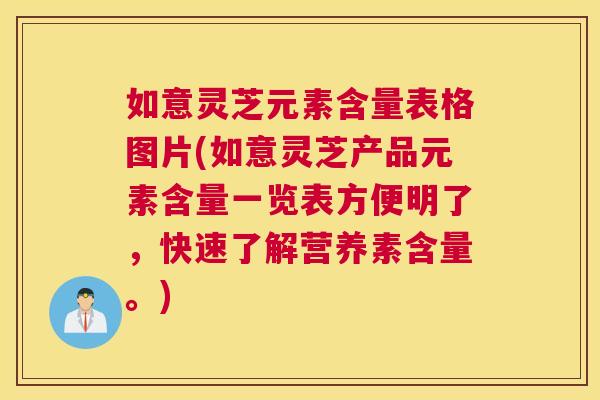 如意灵芝元素含量表格图片(如意灵芝产品元素含量一览表方便明了，快速了解营养素含量。)
