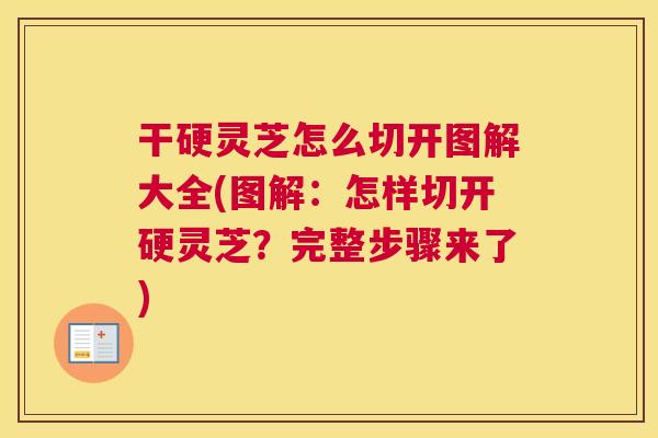 干硬灵芝怎么切开图解大全(图解：怎样切开硬灵芝？完整步骤来了)