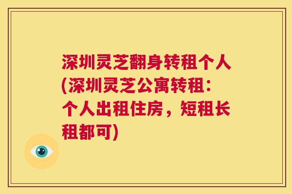 深圳灵芝翻身转租个人(深圳灵芝公寓转租:个人出租住房,短租长租都可) 深圳灵芝翻身转租个人(深圳灵芝公寓转租:个人出租住房,短租长租都可)