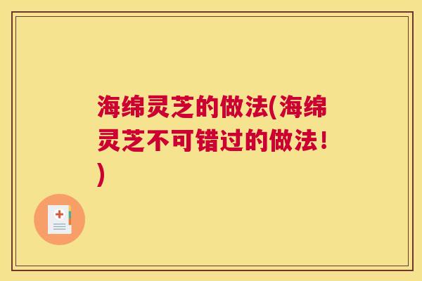 海绵灵芝的做法(海绵灵芝不可错过的做法！)