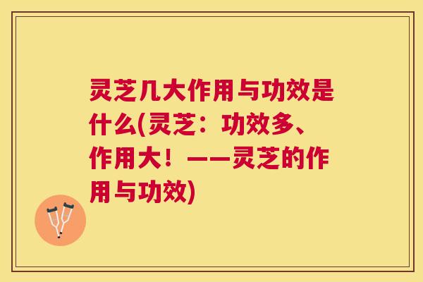 灵芝几大作用与功效是什么(灵芝：功效多、作用大！——灵芝的作用与功效)