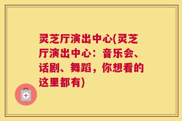 灵芝厅演出中心(灵芝厅演出中心：音乐会、话剧、舞蹈，你想看的这里都有)