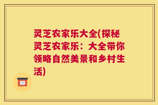 灵芝农家乐大全(探秘灵芝农家乐：大全带你领略自然美景和乡村生活)