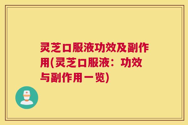 灵芝口服液功效及副作用(灵芝口服液：功效与副作用一览)