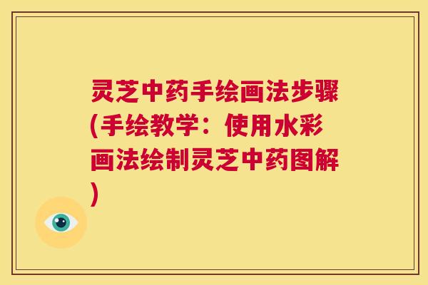灵芝中药手绘画法步骤(手绘教学：使用水彩画法绘制灵芝中药图解)