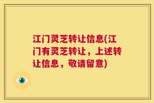 江门灵芝转让信息(江门有灵芝转让，上述转让信息，敬请留意)