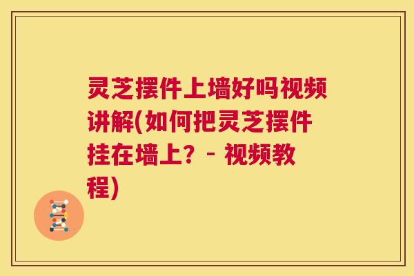 灵芝摆件上墙好吗视频讲解(如何把灵芝摆件挂在墙上？- 视频教程)