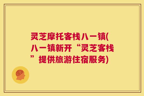 灵芝摩托客栈八一镇(八一镇新开“灵芝客栈”提供旅游住宿服务)