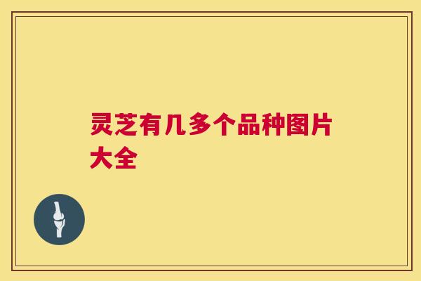 灵芝有几多个品种图片大全