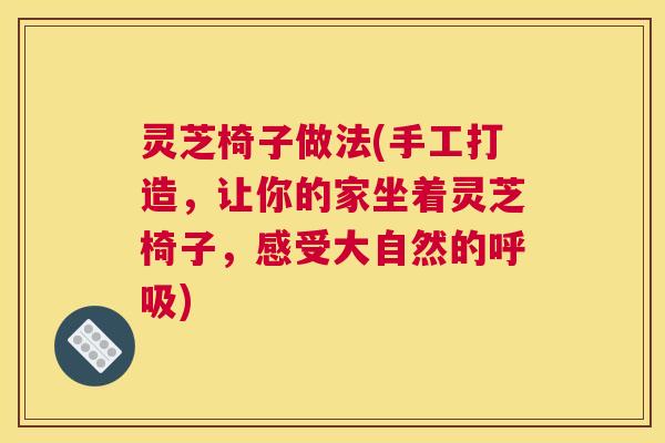 灵芝椅子做法(手工打造，让你的家坐着灵芝椅子，感受大自然的呼吸)