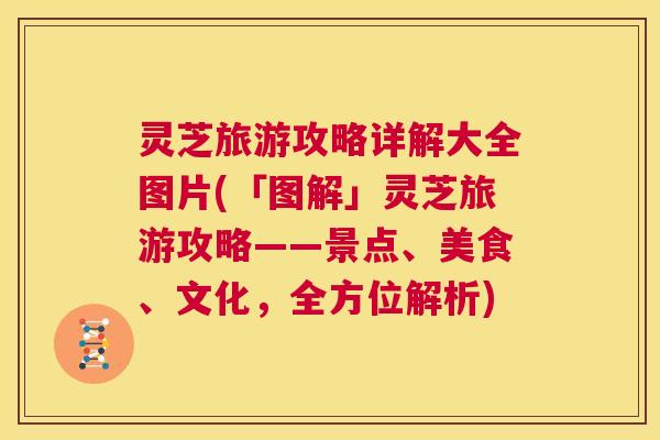 灵芝旅游攻略详解大全图片(「图解」灵芝旅游攻略——景点、美食、文化，全方位解析)