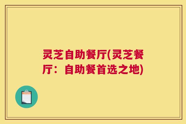 灵芝自助餐厅(灵芝餐厅：自助餐首选之地)