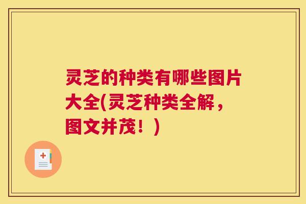 灵芝的种类有哪些图片大全(灵芝种类全解，图文并茂！)