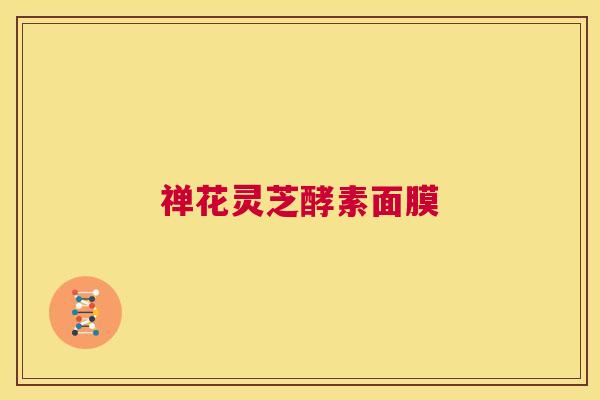 禅花灵芝酵素面膜