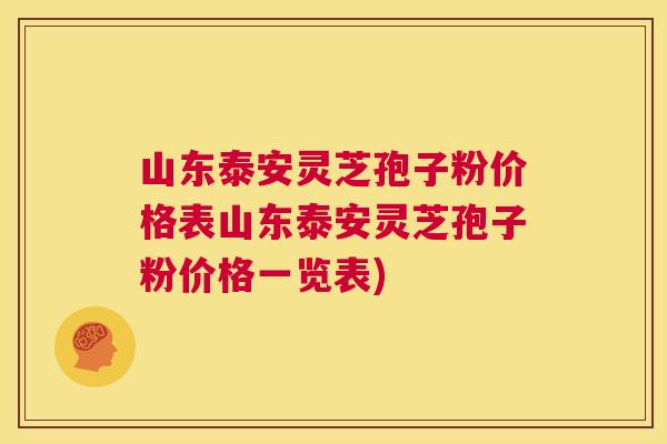 山东泰安灵芝孢子粉价格表山东泰安灵芝孢子粉价格一览表)