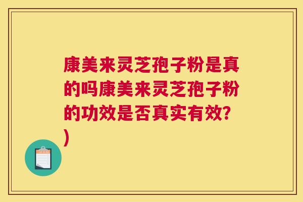 康美来灵芝孢子粉是真的吗康美来灵芝孢子粉的功效是否真实有效?) 康美来灵芝孢子粉是真的吗康美来灵芝孢子粉的功效是否真实有效?)