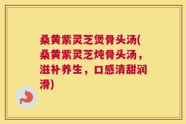 桑黄紫灵芝煲骨头汤(桑黄紫灵芝炖骨头汤，滋补养生，口感清甜润滑)